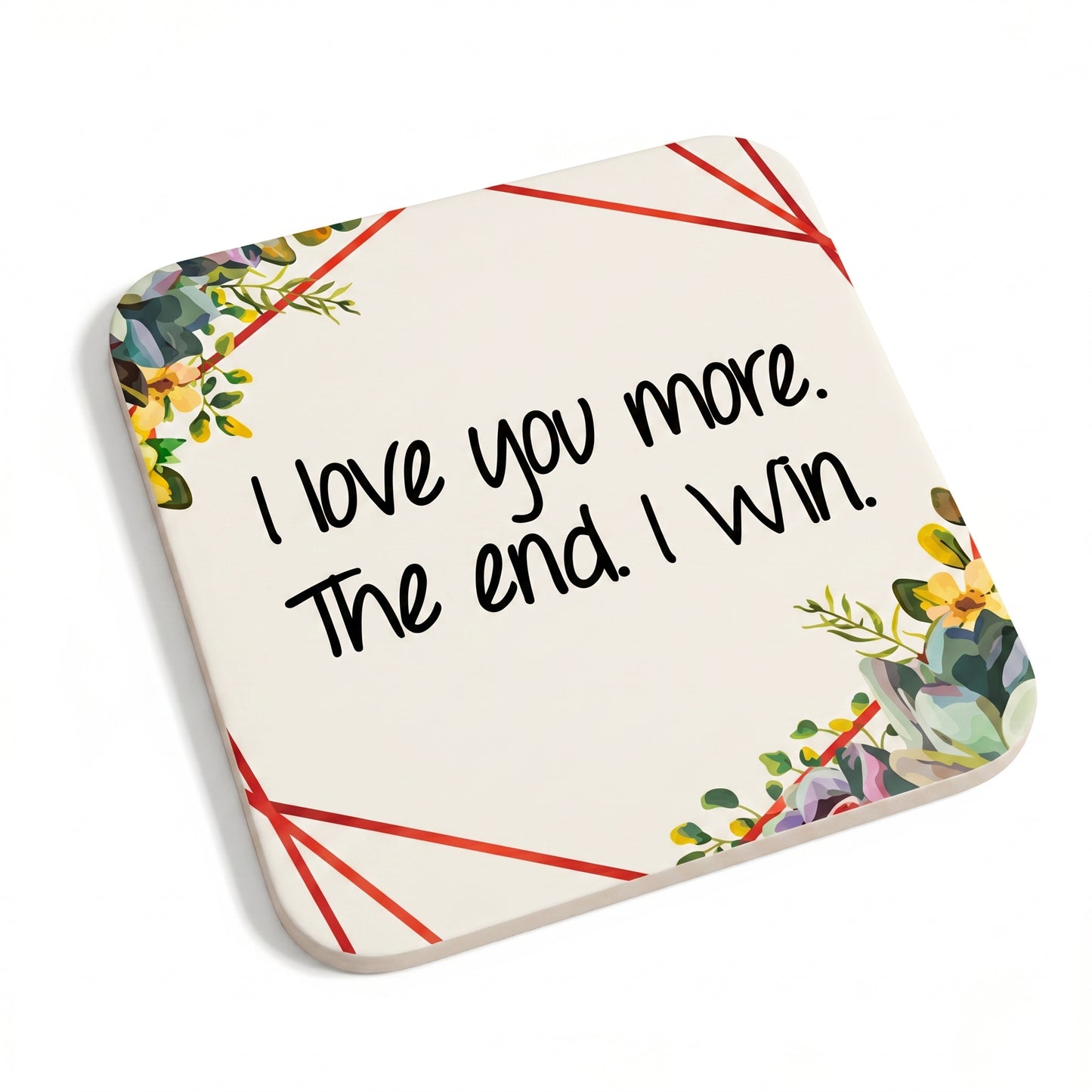 I Love You More. The End. I Win Coaster