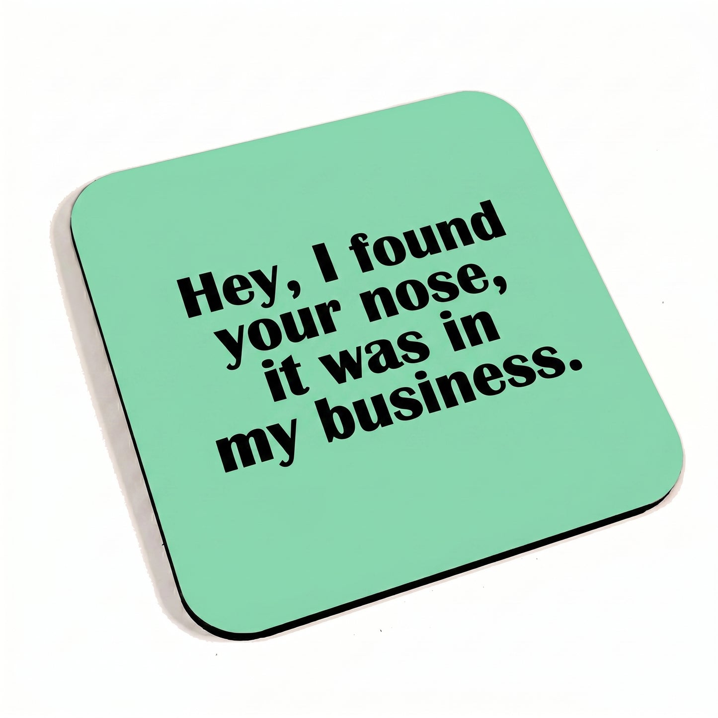 Hey, I Found Your Nose, It Was In My Business Teal Coaster