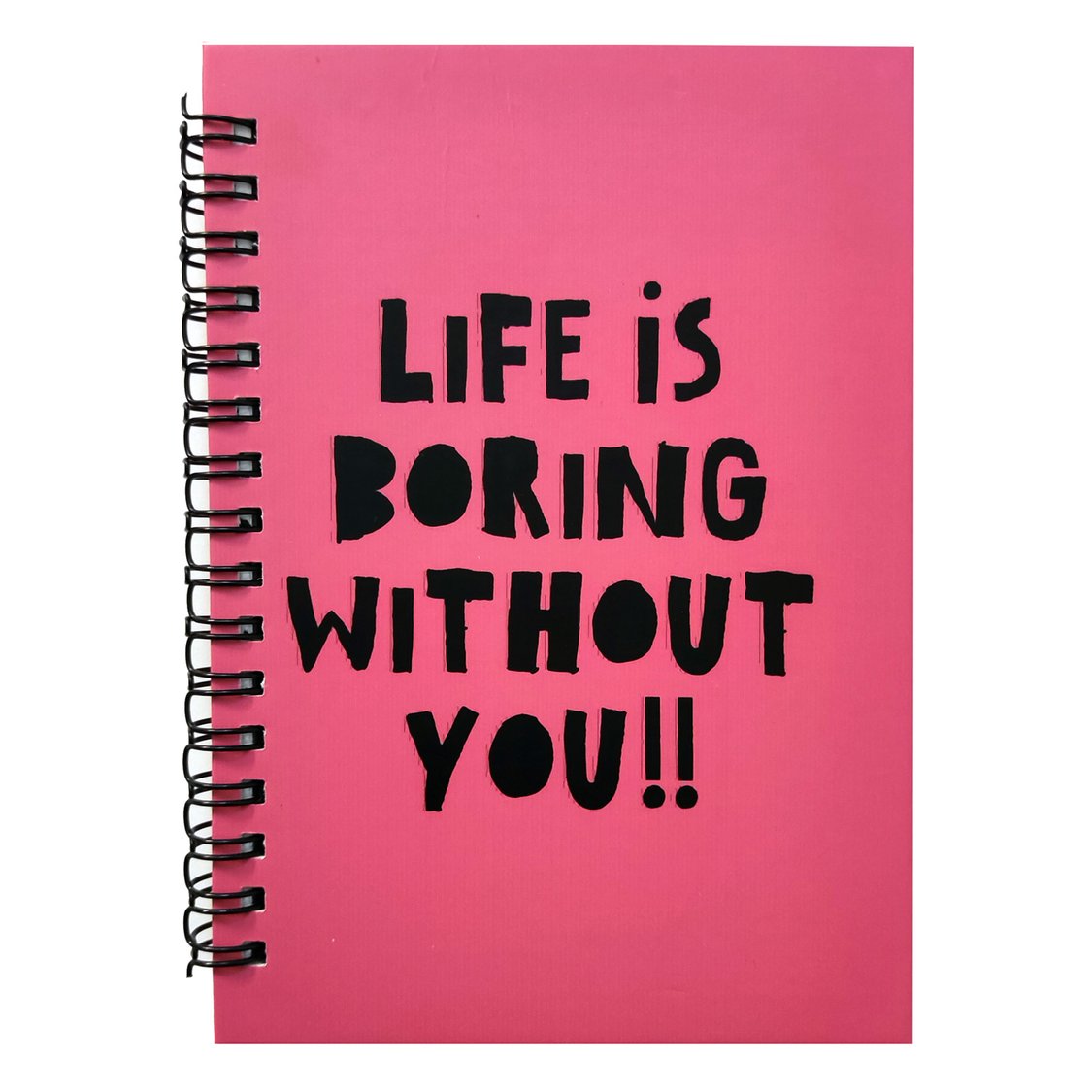 Life Is Boring Without You Pink Notebook