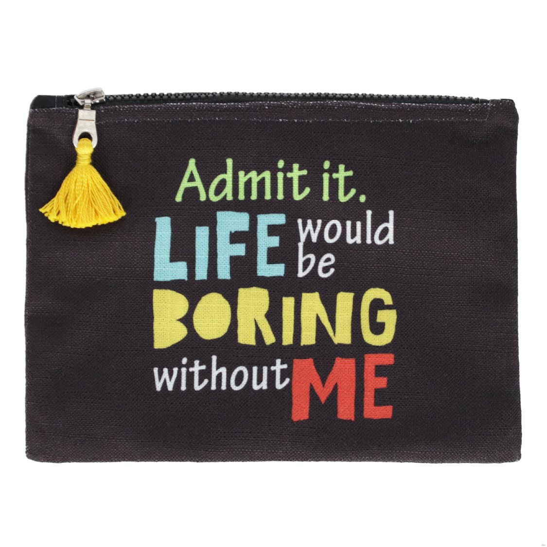 Admit it. Life would be boring without me Black Zipper