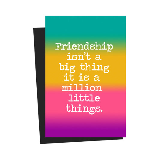 Friendship Isn't A Big Thing It's A Million Little Things Greeting Card