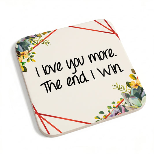 I Love You More. The End. I Win Coaster