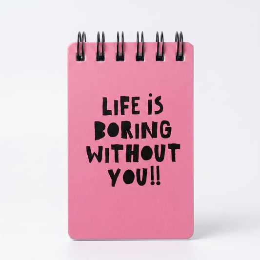 Life Is Boring Without You Pink Notepad