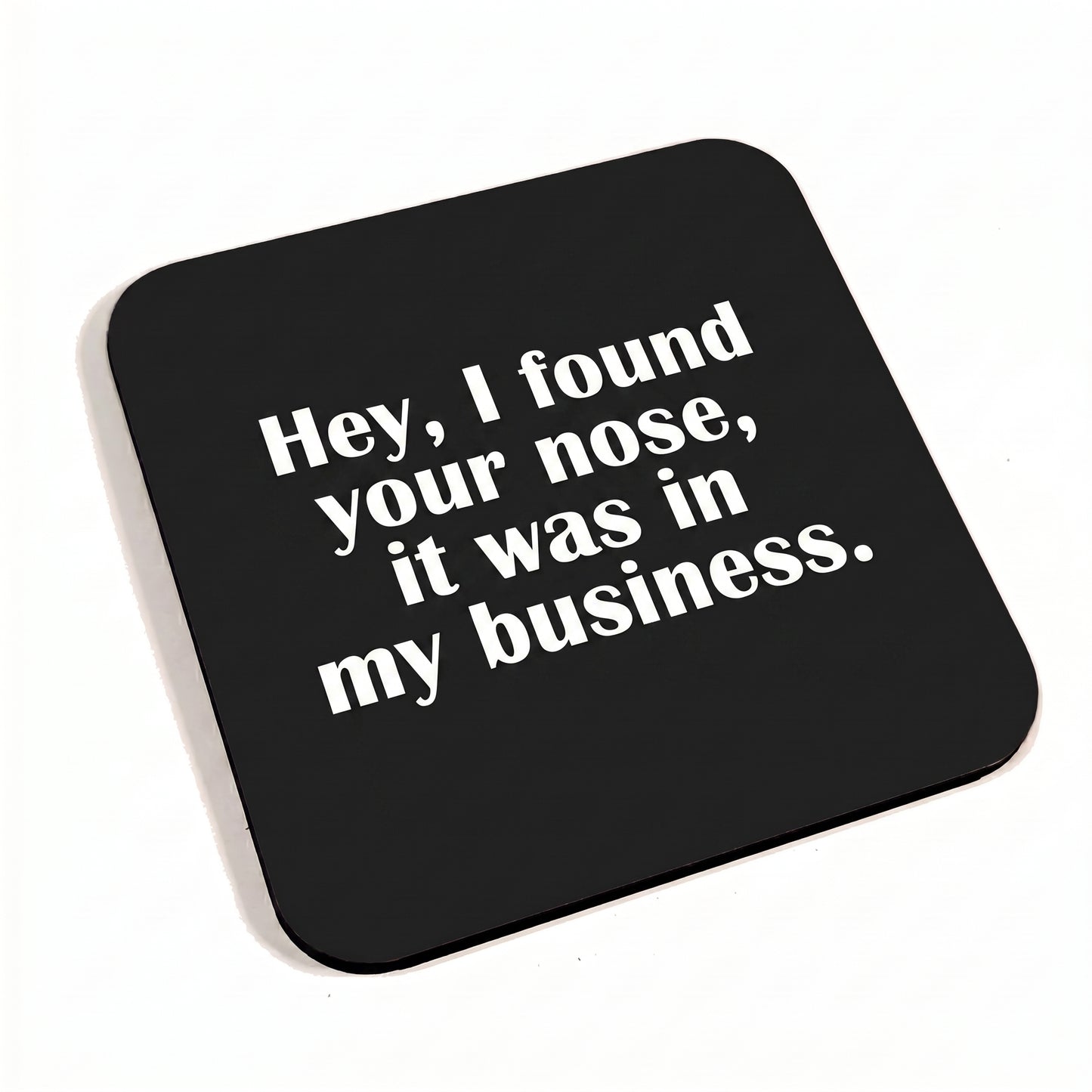 Hey, I Found Your Nose, It Was In My Business Black Coaster