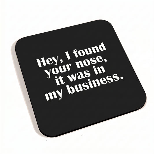 Hey, I Found Your Nose, It Was In My Business Black Coaster