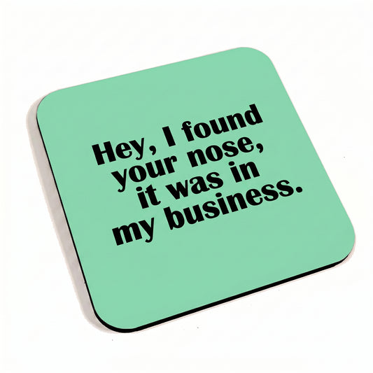 Hey, I Found Your Nose, It Was In My Business Teal Coaster