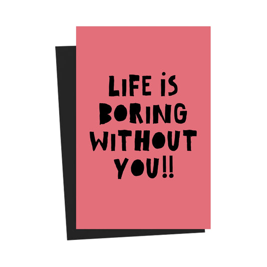 Life is boring without you Pink Greeting Card