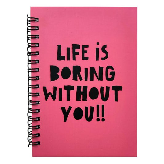Life Is Boring Without You Pink Notebook